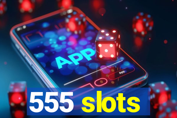 555 slots